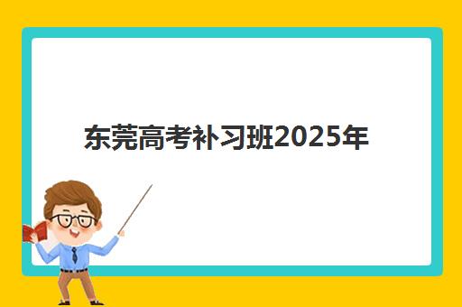 东莞高考补习班2025年何时报名？最新时间表与择校费用全攻略
