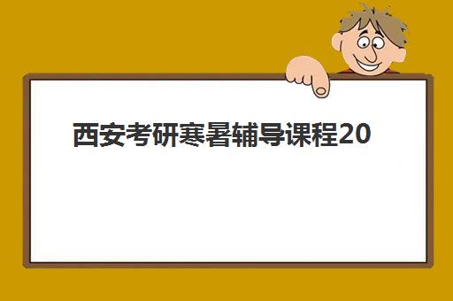 西安考研寒暑辅导课程2025培训哪个好？最新推荐榜单、各机构特色解析与科学择校全指南