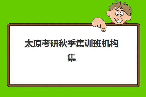 太原考研秋季集训班机构集训营排名榜前十名如何科学选择？2025年最新权威TOP10榜单与择校全攻略指南