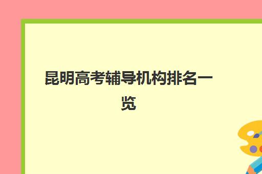 昆明高考辅导机构排名一览表如何查询？2025年最新权威榜单、择校指南与成功案例深度解析