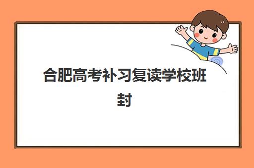 合肥高考补习复读学校班封闭管理多少钱一个月？2025年最新费用明细、机构对比与择校省钱全攻略