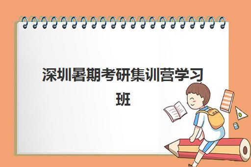 深圳暑期考研集训营学习班2025年分数线是多少？最新国家线预测与集训营选择全攻略
