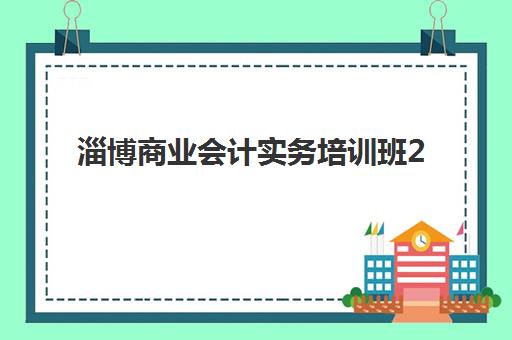 淄博商业会计实务培训班2025年考点有哪些？全面解析考试大纲、核心知识点与备考指南