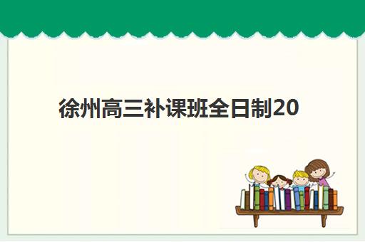 徐州高三补课班全日制2025年时间是多少？2025年开学时间表与报名全流程指南