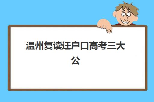 温州复读迁户口高考三大公办机构特色对比：2025年最新政策解读、学校排名与择校全指南