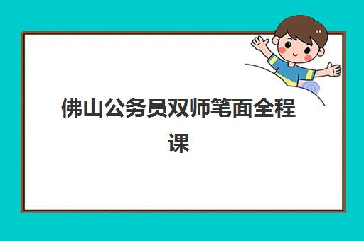 佛山公务员双师笔面全程课程培训机构寄宿基地电话如何查询？2025年最新联系方式和择校指南