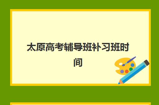 太原高考辅导班补习班时间2025年公布？最新开班安排与择校全攻略