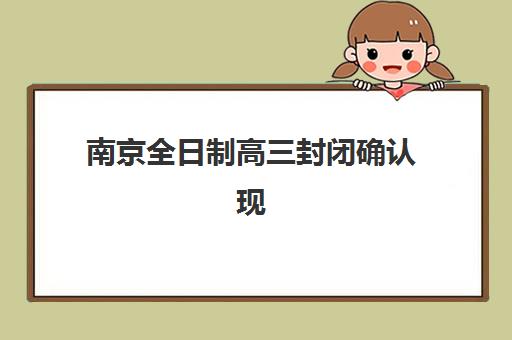 南京全日制高三封闭确认现场确认时间表如何查询？2025年最新安排与操作指南全解析