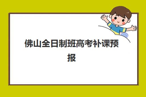 佛山全日制班高考补课预报名考点查询时间如何安排？2025年最新权威时间表、报名流程与择校全指南