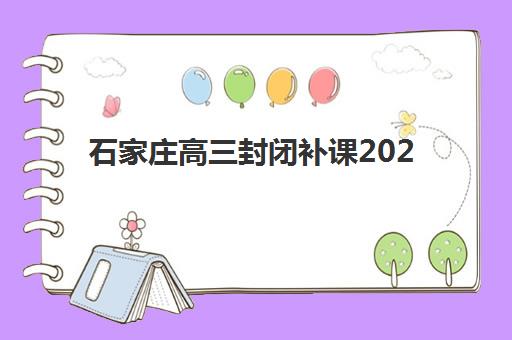石家庄高三封闭补课2025报名时间表全知道！附机构选择指南与费用解析