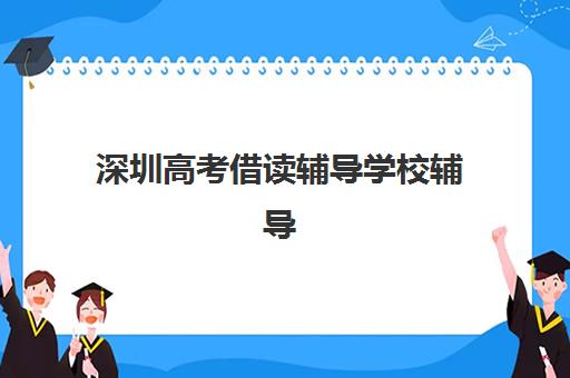 深圳高考借读辅导学校辅导机构有哪些地方好？2025年权威排名与科学择校全指南