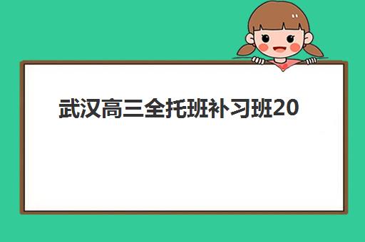 武汉高三全托班补习班2025年考点有哪些？最新考点分布、机构选择与备考全指南