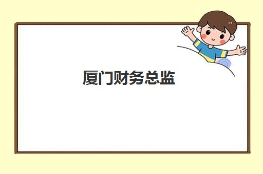 厦门财务总监(CFO)2025年考试时间如何安排？备考全攻略与证书价值解析